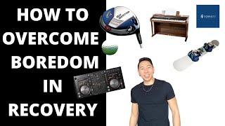 How To Overcome Boredom In Recovery!