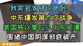 磊哥变身以吹！中东爆发第六次战争，冲突升级，美国被以爹重新拉入中东泥潭，围堵中国阴谋彻底破产！中国打响金融反击战，海量资本流入中国！中国成全球最安全投资目的地