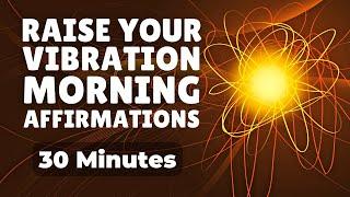 Raise Your Vibration | Morning Affirmations to Start Your Day | 30 Minutes