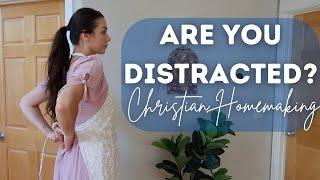 DON'T GET DISTRACTED Christian Homemaking + God Talk