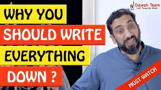 WHY YOU SHOULD WRITE EVERYTHING DOWN  - Nouman Ali Khan