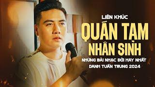 LK QUÁN TẠM NHÂN SINH - DANH TUẤN TRUNG | Những Bài Nhạc Đời Hay Nhất Danh Tuấn Trung 2024