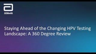 STAYING AHEAD OF THE CHANGING HPV TESTING LANDSCAPE: A 360 DEGREE REVIEW