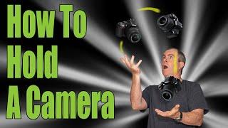 How To Hold A Camera - Tips for Holding Your DSLR