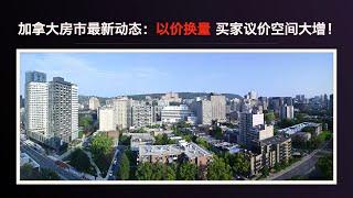 【加拿大房市最新动态】以价换量，买家议价空间大增！