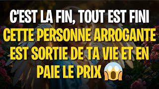  C'EST LA FIN, TOUT EST FINI  CETTE PERSONNE ARROGANTE EST SORTIE DE TA VIE ET EN PAIE LE PRIX 