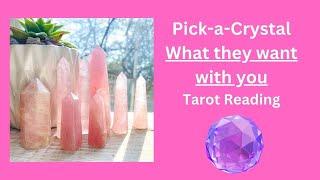 Pick-a-Crystal: What they want with you: Love Tarot Reading