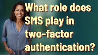 What role does SMS play in two-factor authentication?