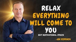 RELAX: Everything Will Come to You - Dr Joe Dispenza Motivation