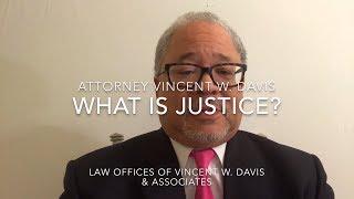 WHAT IS JUSTICE?   CA ATTORNEY VINCENT W  DAVIS