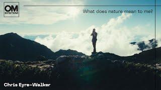 What does nature mean to me? OM SYSTEM Ambassador Chris Eyre Walker