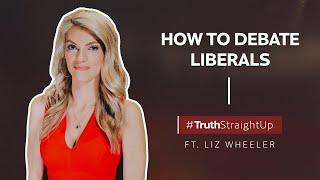 How to debate liberals ft. Liz Wheeler | #TruthStraightUp