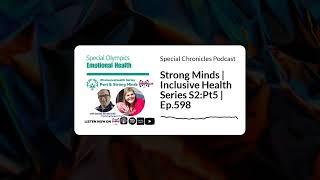 Special Chronicles Podcast - Strong Minds | Inclusive Health Series S2:Pt5 | Ep.598