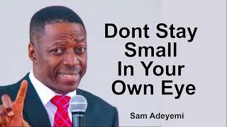 Dont Stay Small In Your Own Eye  -  Sam Adeyemi