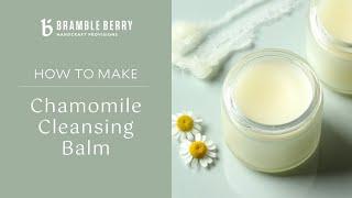 DIY Chamomile Cleansing Balm - Easy Recipe for Double Cleansing | Bramble Berry