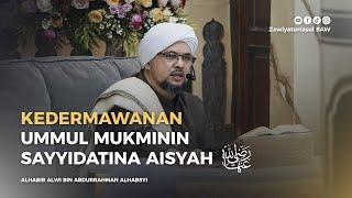 KEDERMAWANAN UMMUL MUKMININ SAYYIDATINA AISYAH | HABIB ALWI BIN ABDURRAHMAN ALHABSYI