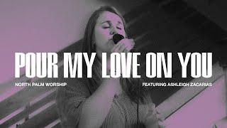 Pour My Love On You By Phillips Craig & Dean (Ashleigh Zacarias) | North Palm Worship