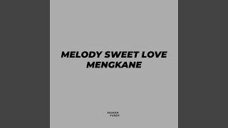 Melody Sweet Love Mengkane