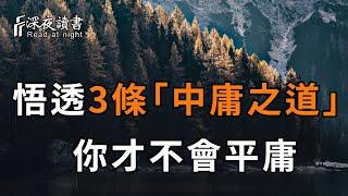 你的人生為何處於平庸？那是因為你沒有悟透這3條「中庸之道」！他足以改變你的一生【深夜讀書】