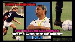 USWNT In Memoriam - Tony DiCicco on Alex Morgan: "Great Players Seize the Moment" - 9-13-15