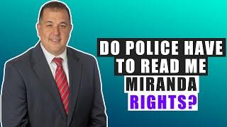 Do Police HAVE  to Read Me Miranda Rights?