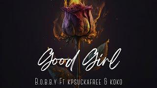 B.O.B.B.Y- Good Girl Ft. KP SUCKAFREE & KOKO WITA K