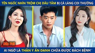 Tên Ngốc Nhìn Trộm Chị Dâu Tắm Bị Cả Làng Coi Thường, Ai Ngờ Lại Là Thần Y Ẩn Danh Chữa Đc Bách Bệnh