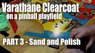 Pinballorama #22 - Varathane Clearcoat Part 3 - Sand and polish