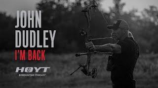 I'M BACK - John Dudley | Hoyt Bowhunting Podcast