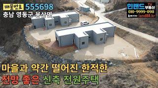 [NO. 555698] 충북 영동군 마을과 약간 떨어진 한적한 곳, 전망 좋은 신축 전원주택