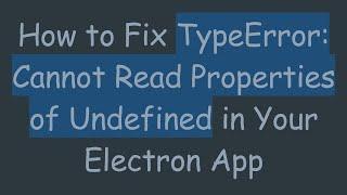 How to Fix TypeError: Cannot Read Properties of Undefined in Your Electron App