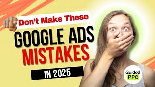 Top Google Ads Mistakes To Avoid In 2025