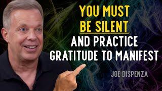 You must BE SILENT and practice GRATITUDE to manifest what you want - dr. Joe Dispenza