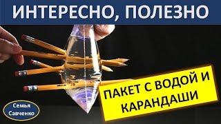 Интересно и полезно знать - Эксперимент: Пакет с водой и карандаши. семья Савченко