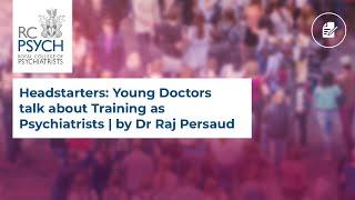 Headstarters: Young Doctors talk about Training as Psychiatrists | by Dr Raj Persaud