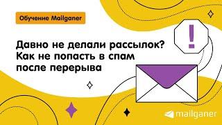 Давно не делали рассылок? Как не попасть в спам после перерыва [Mailganer]