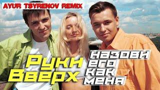 Руки вверх - Назови его как меня | Ayur Tsyrenov remix | 2023