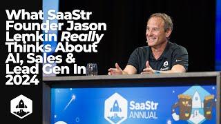 What SaaStr CEO and Founder Jason Lemkin Really Thinks About AI, Sales & Lead Gen In 2024