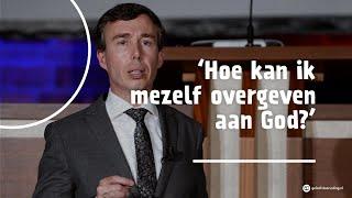 ‘Hoe kan ik mezelf overgeven aan God?’ | dr. G.A.(Gert) van den Brink