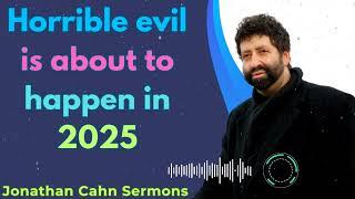 Horrible evil is about to happen in 2025 - Jonathan Cahn Sermons