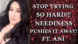 STOP TRYING SO HARD! NEEDINESS PUSHES AWAY! ft. ANI