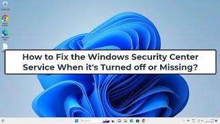 How to Fix the Windows Security Center Service When it's Turned off or Missing?