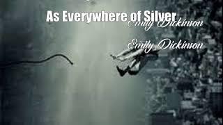 As Everywhere of Silver (Emily Dickinson Poem)
