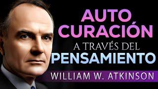 Tu mente puede sanarte: Autocuración a través del pensamiento | William Walker Atkinson | Audiolibro