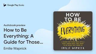 How to Be Everything: A Guide for Those Who… by Emilie Wapnick · Audiobook preview