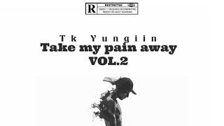 Tk Yungiin - Take my pain away VOL.2(Official Audio )