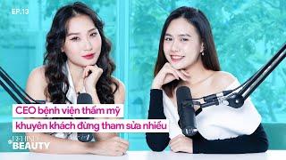 Kỳ lạ CEO bệnh viện thẩm mỹ khuyên khách đừng tham sửa nhiều | Behind The BEAUTY