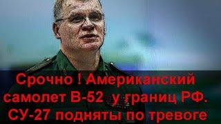 10 мин назад // Американский самолет B-52  у границ РФ. СУ-27 подняты по тревоге