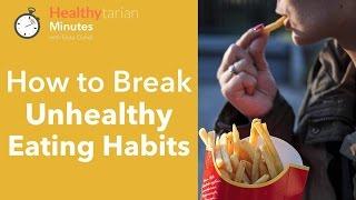 How to Break Unhealthy Eating Habits (Healthytarian Minutes ep. 29)