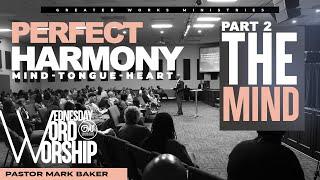 Pastor Mark Baker | Greater Works Ministries | Wednesday | Perfect Harmony pt2 -The Mind